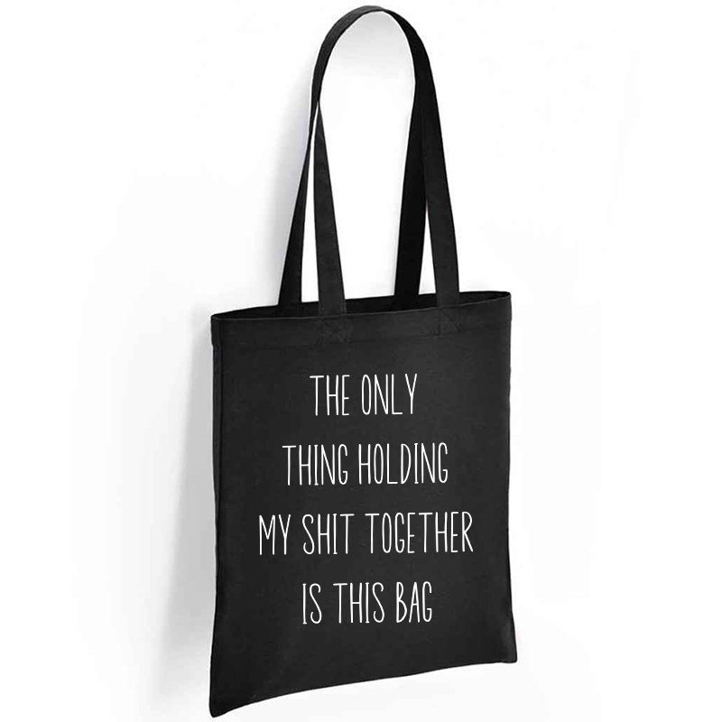 The Only Thing Holding My Shit Together Is This Bag