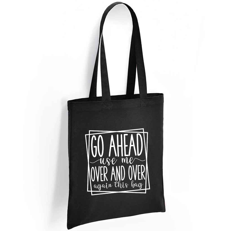 Go Ahead Use Me Over And Over Again This Bag