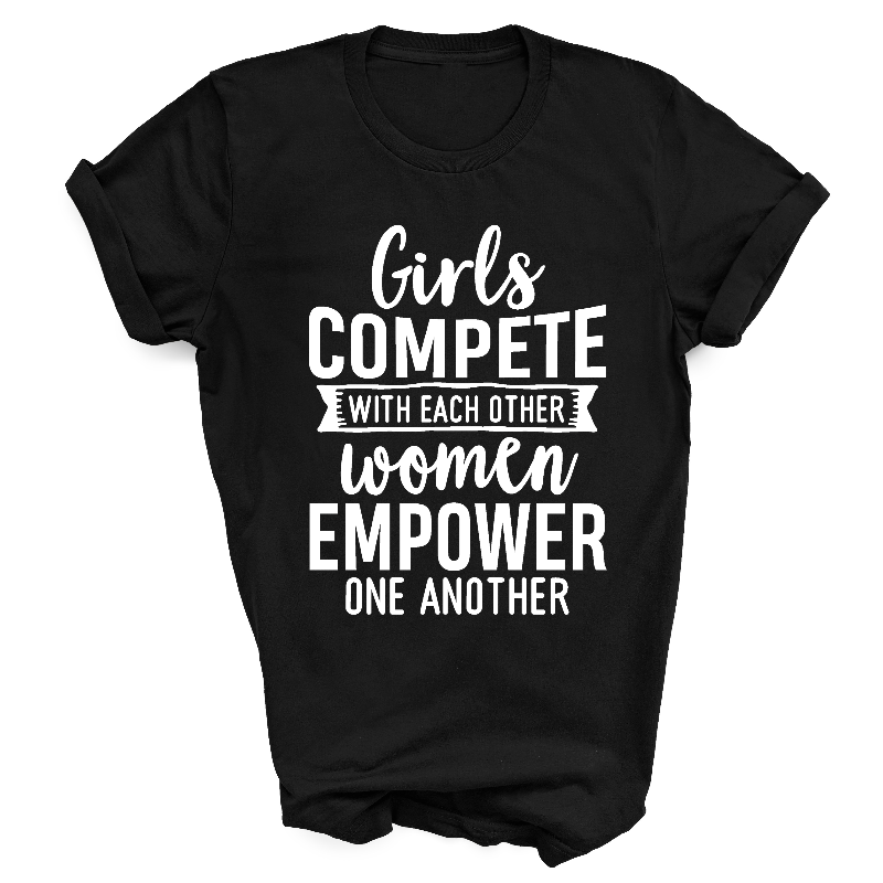 Girls Compete With Each Other Women Empower One Another Slogan Black T-Shirt White Text