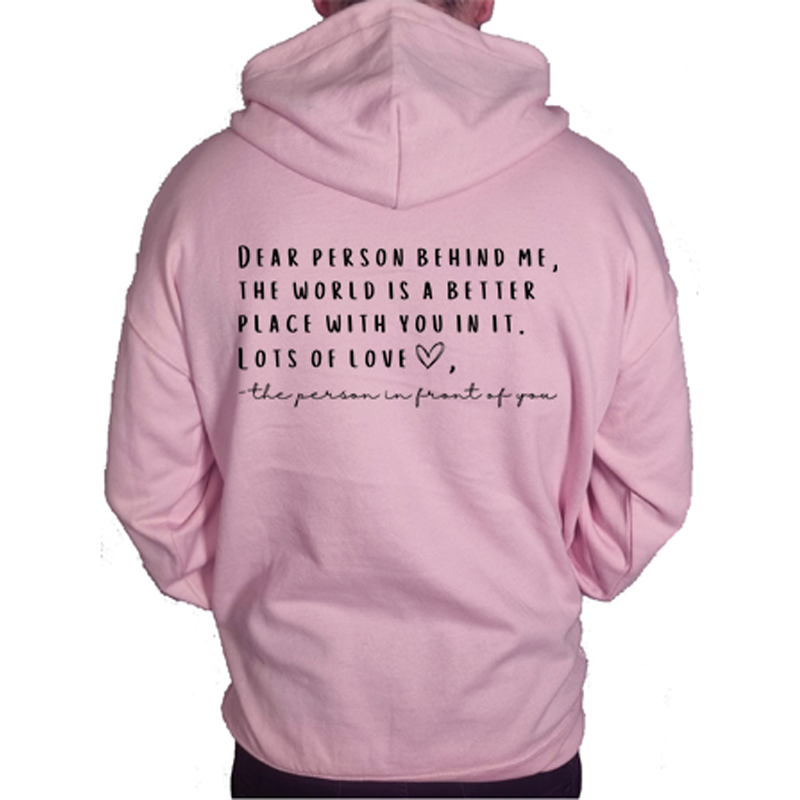 "Dear person behind me, the world is a better place with you in it. Lots of love ❤ - the person in front of you." Back Print on Pink Hoodie