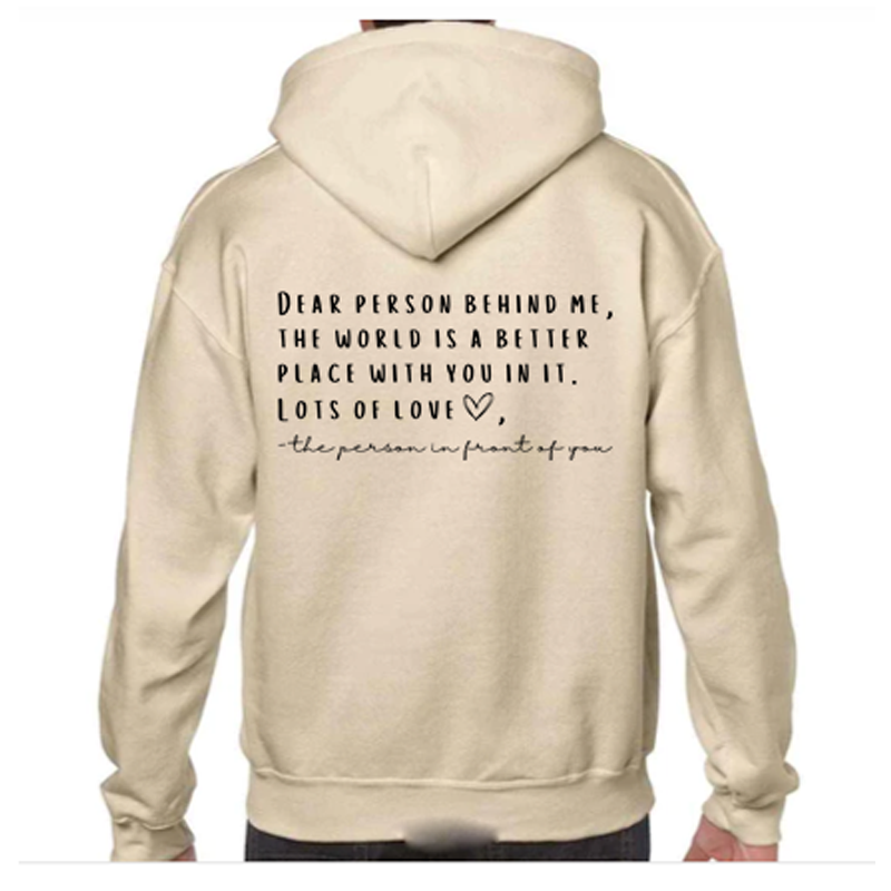 "Dear person behind me, the world is a better place with you in it. Lots of love ❤ - the person in front of you." Back Print on Sand Hoodie