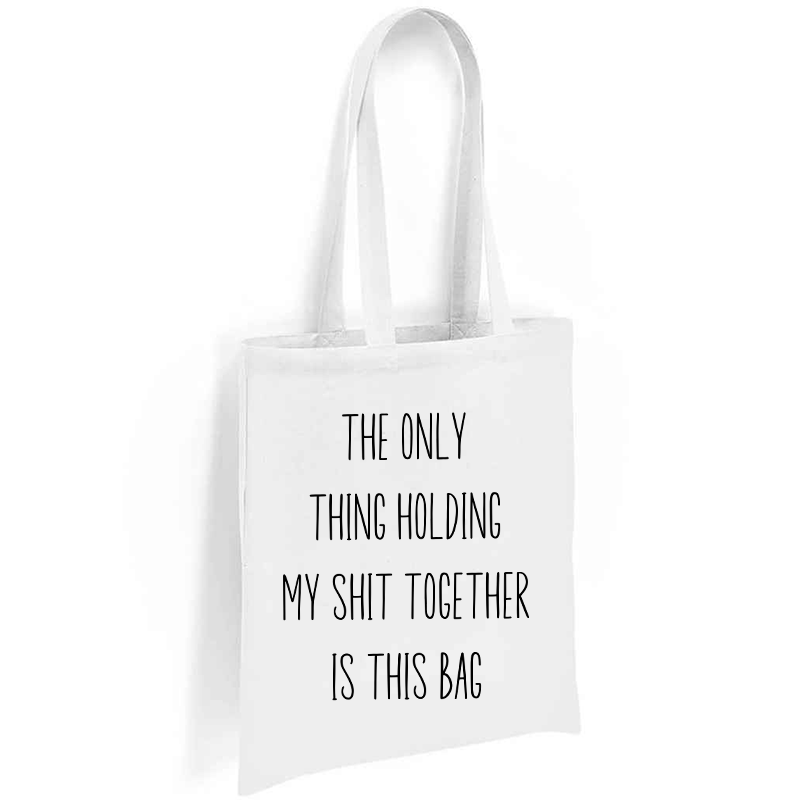 The Only Thing Holding My Shit Together Is This Bag