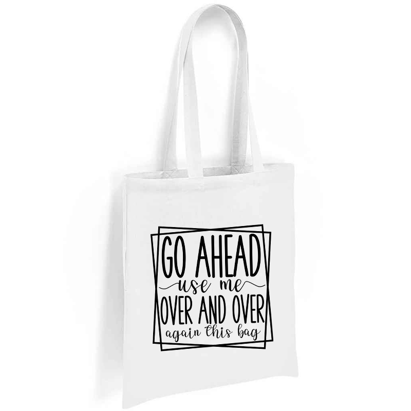 Go Ahead Use Me Over And Over Again This Bag