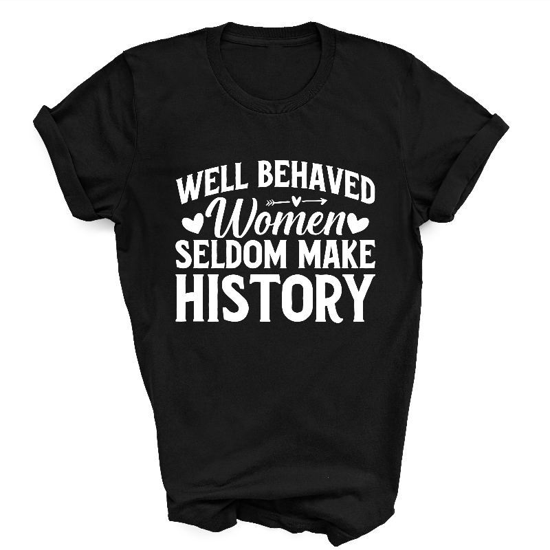 Well Behaved Women Seldom Make History Slogan Black T-shirt White Text