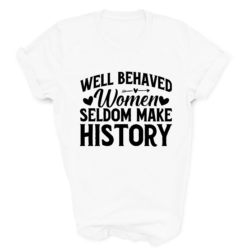 Well Behaved Women Seldom Make History Slogan White T-Shirt Black Text