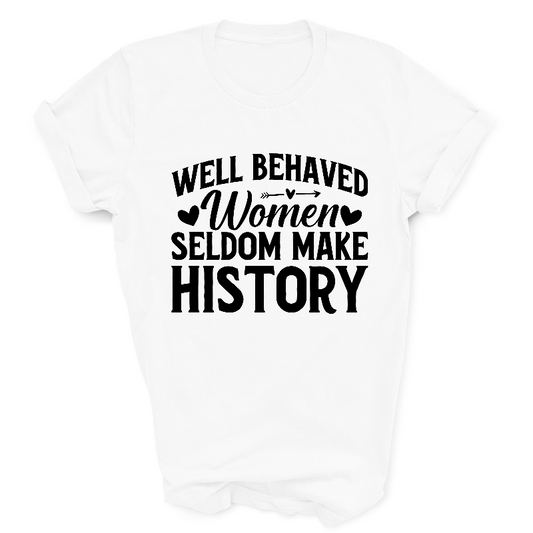 Well Behaved Women Seldom Make History Slogan White T-Shirt Black Text